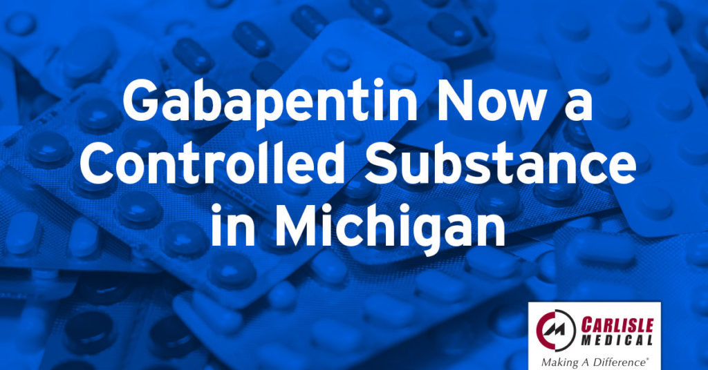 Gabapentin Now a Controlled Substance in Michigan Carlisle Medical