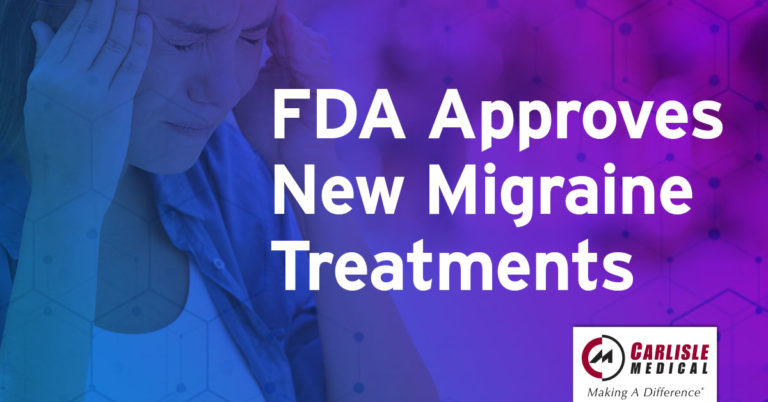 FDA Approves New Migraine Treatments - Carlisle Medical